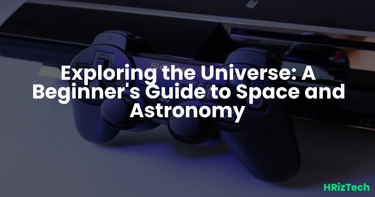 Exploring the Universe: A Beginner's Guide to Space and Astronomy