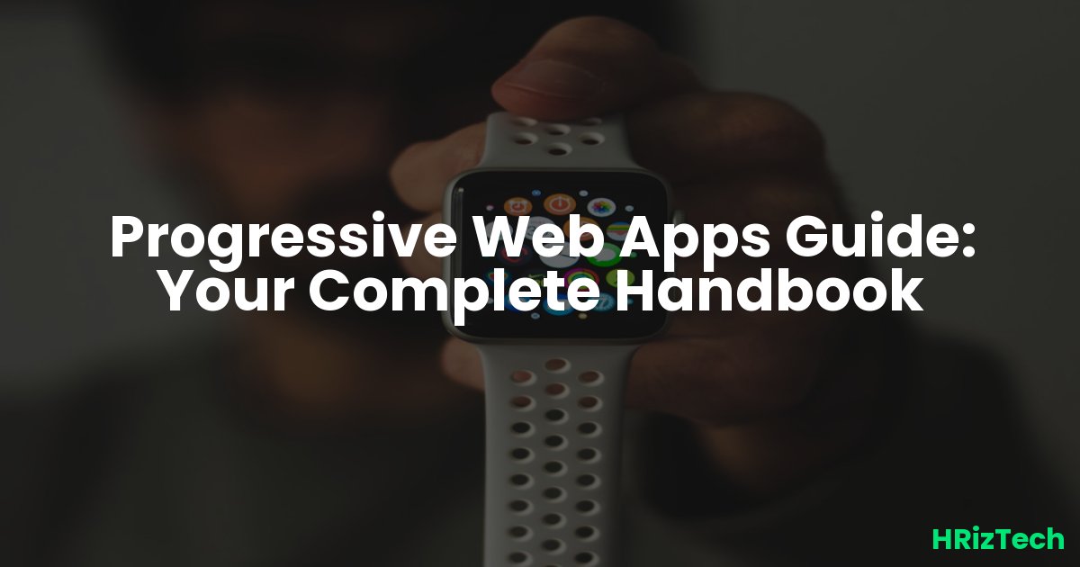 Progressive Web Apps Guide: Your Complete Handbook