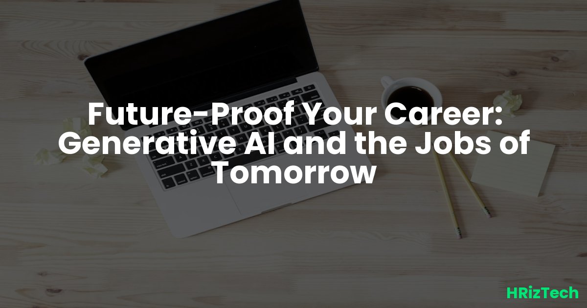 Future-Proof Your Career: Generative AI and the Jobs of Tomorrow