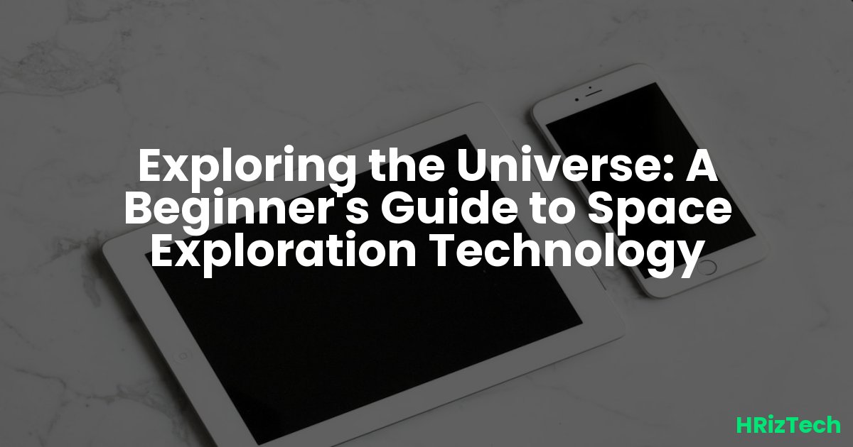 Exploring the Universe: A Beginner's Guide to Space Exploration Technology