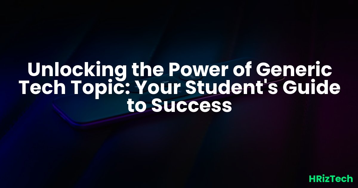 Unlocking the Power of Generic Tech Topic: Your Student's Guide to Success