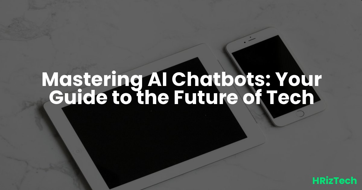 Mastering AI Chatbots: Your Guide to the Future of Tech