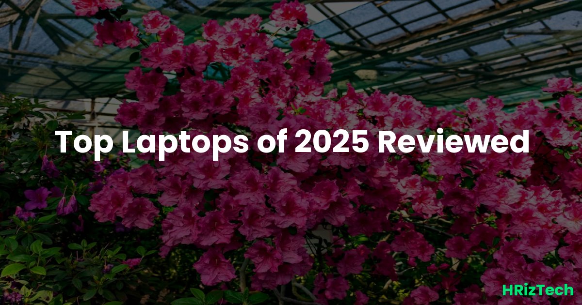 Top Laptops of 2025 Reviewed