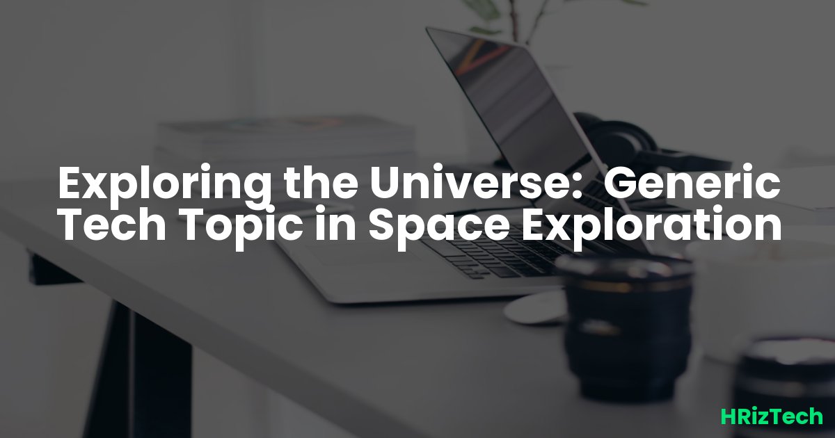 Exploring the Universe:  Generic Tech Topic in Space Exploration
