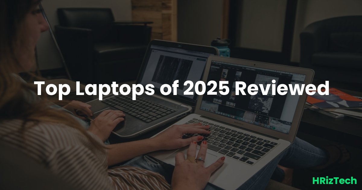 Top Laptops of 2025 Reviewed