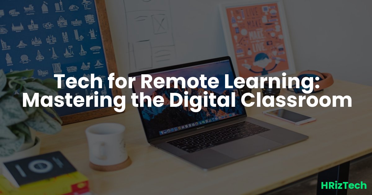 Tech for Remote Learning: Mastering the Digital Classroom