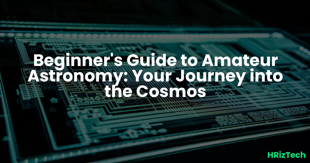 Beginner's Guide to Amateur Astronomy: Your Journey into the Cosmos