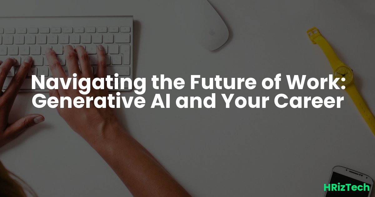 Navigating the Future of Work: Generative AI and Your Career