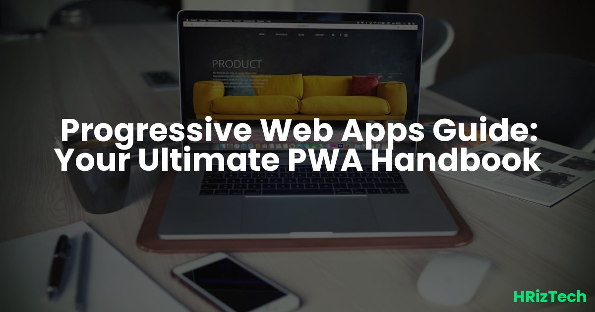 Progressive Web Apps Guide: Your Ultimate PWA Handbook