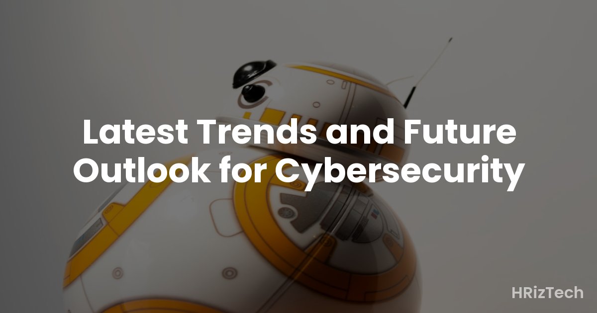 Latest Trends and Future Outlook for Cybersecurity