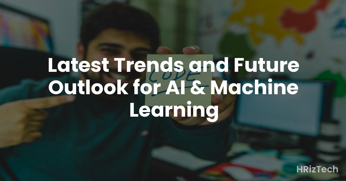 Latest Trends and Future Outlook for AI & Machine Learning