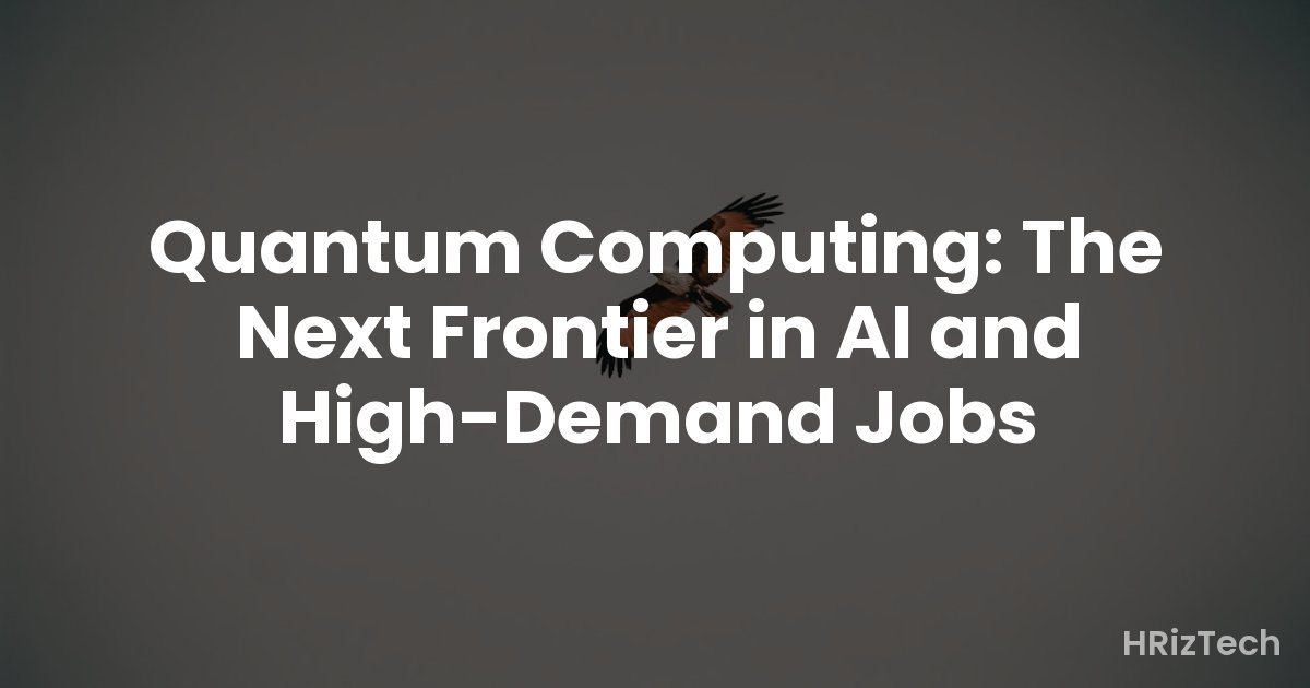 Quantum Computing: The Next Frontier in AI and High-Demand Jobs