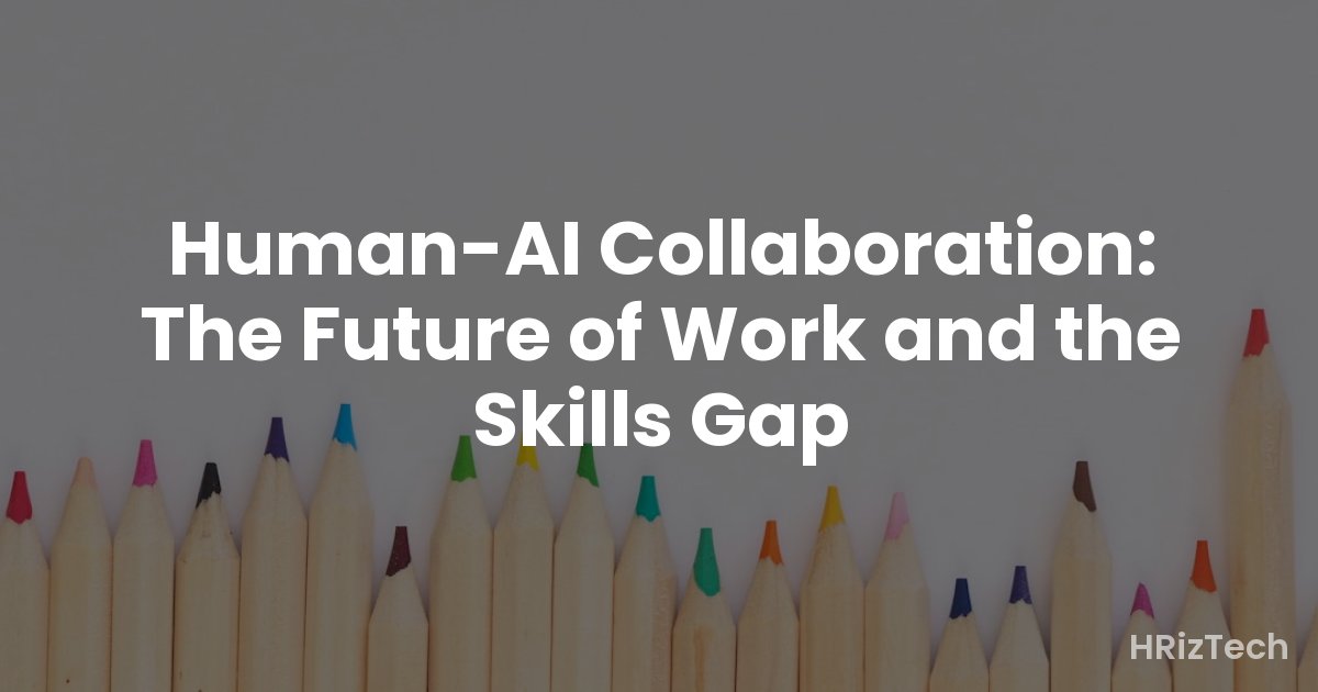 Human-AI Collaboration: The Future of Work and the Skills Gap