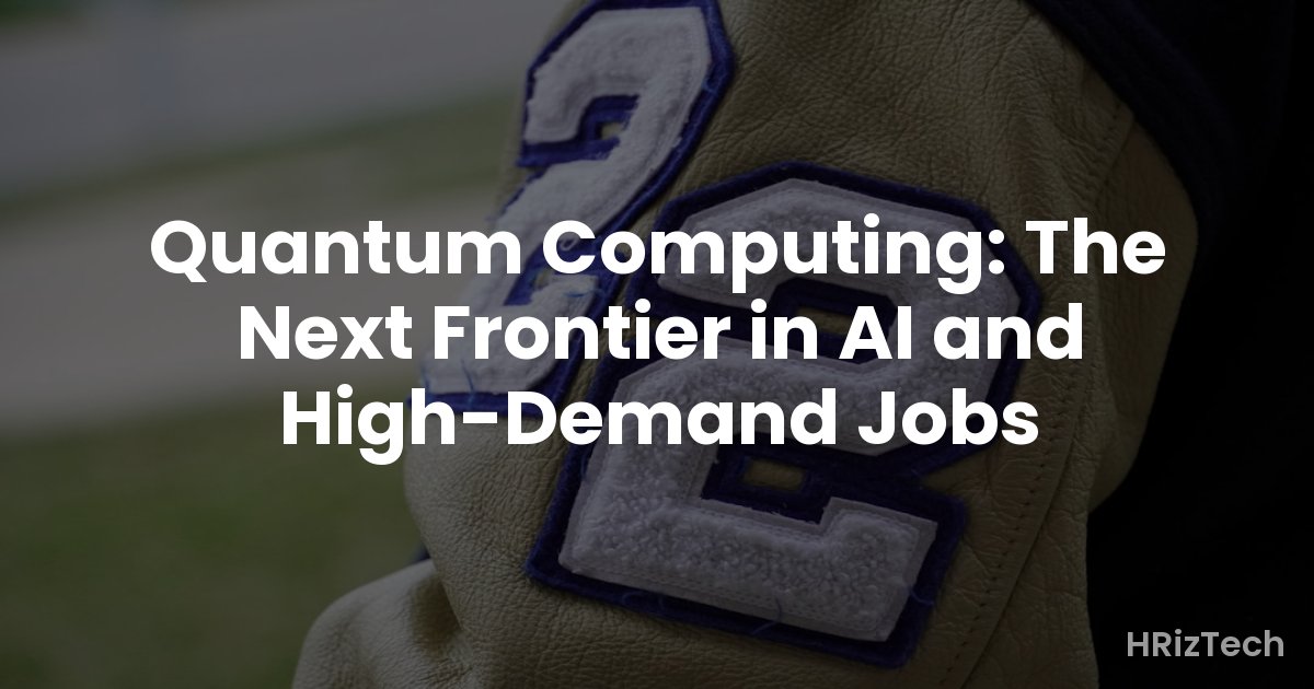 Quantum Computing: The Next Frontier in AI and High-Demand Jobs