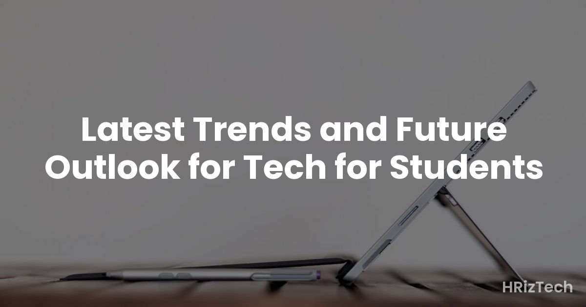 Latest Trends and Future Outlook for Tech for Students