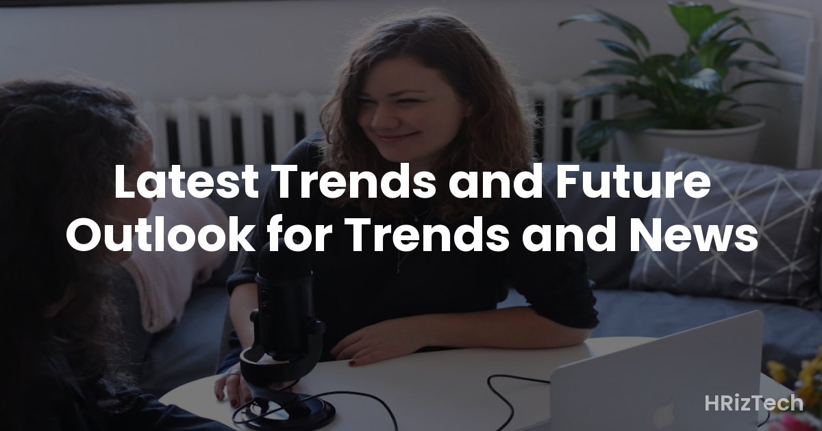Latest Trends and Future Outlook for Trends and News