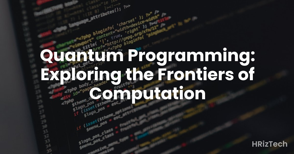 Quantum Programming: Exploring the Frontiers of Computation