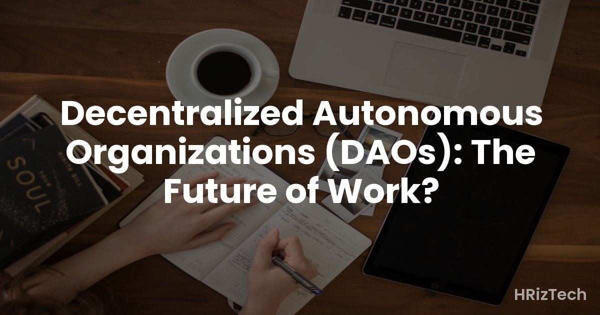 Decentralized Autonomous Organizations (DAOs): The Future of Work?
