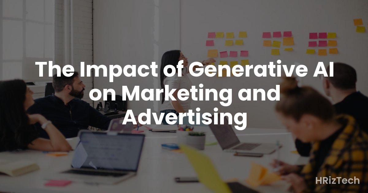 The Impact of Generative AI on Marketing and Advertising
