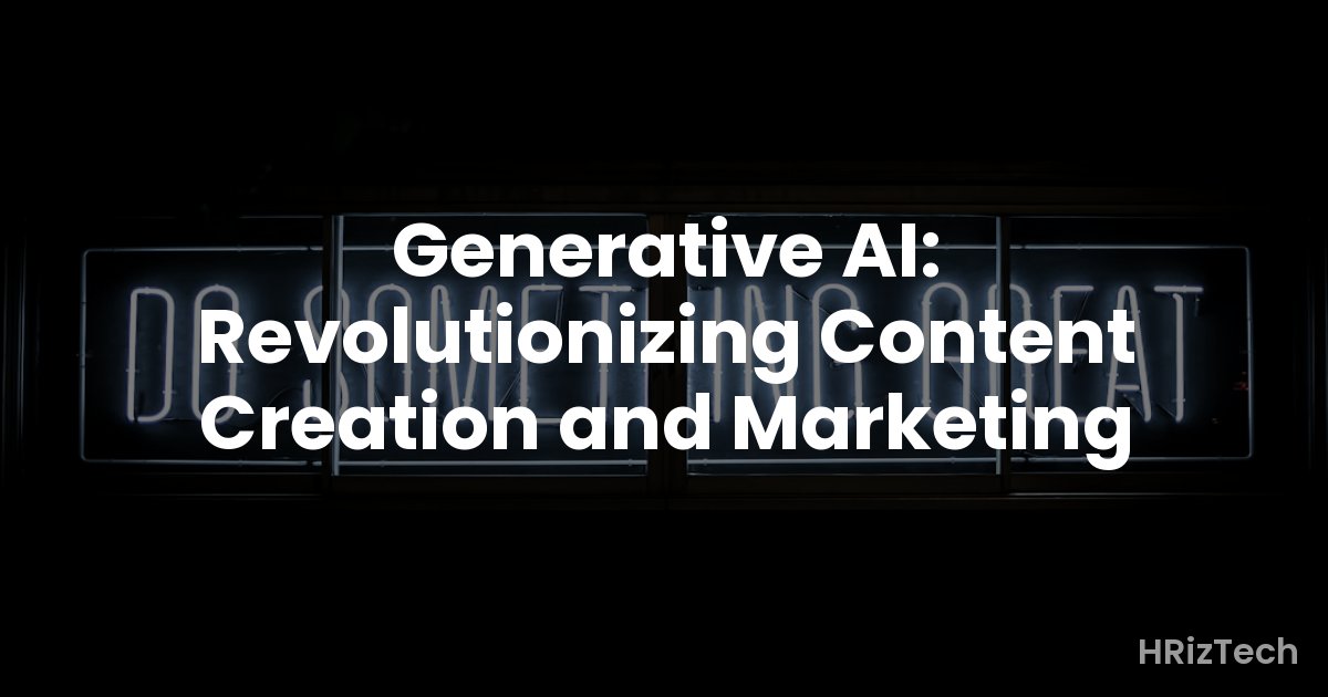 Generative AI: Revolutionizing Content Creation and Marketing