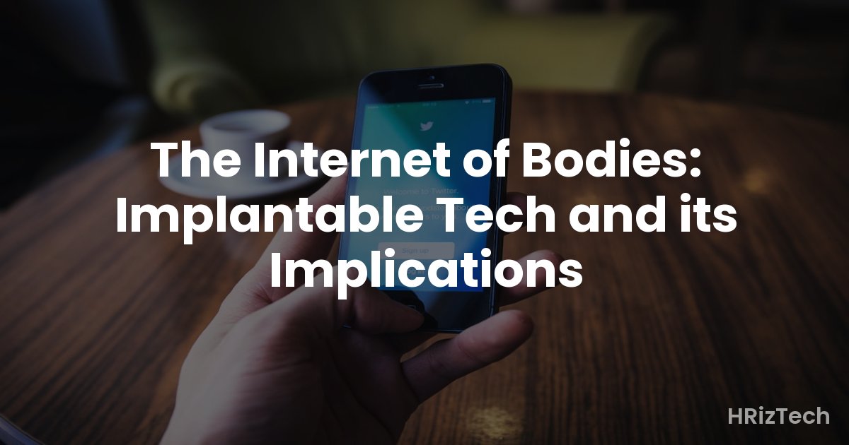 The Internet of Bodies: Implantable Tech and its Implications