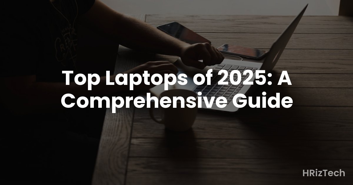 Top Laptops of 2025: A Comprehensive Guide