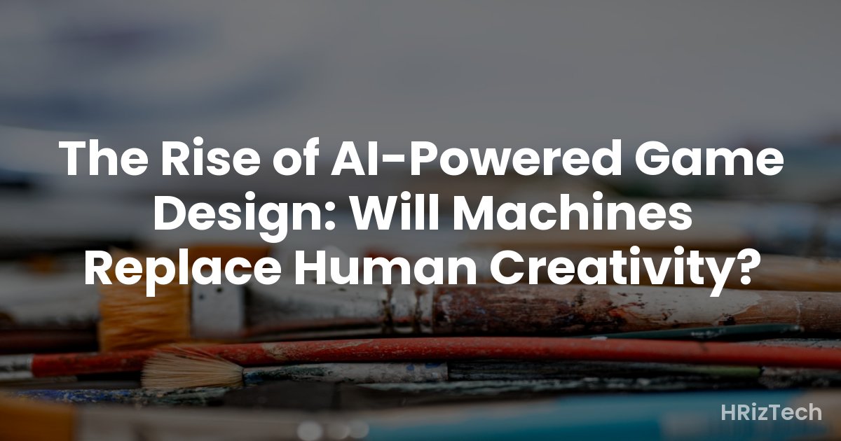 The Rise of AI-Powered Game Design: Will Machines Replace Human Creativity?