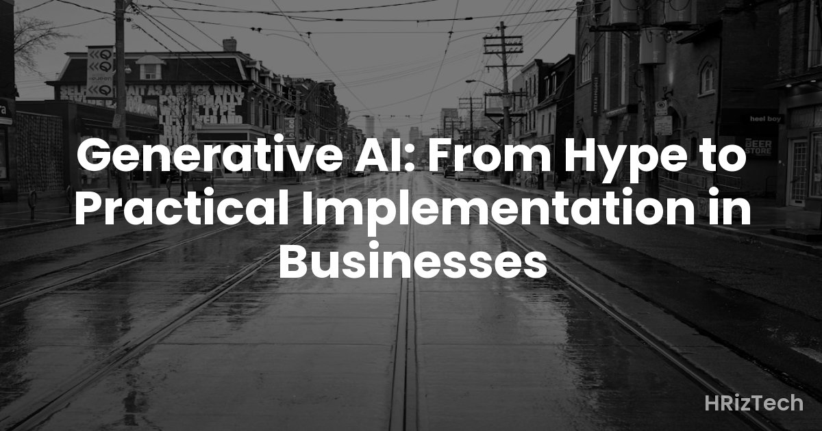 Generative AI: From Hype to Practical Implementation in Businesses