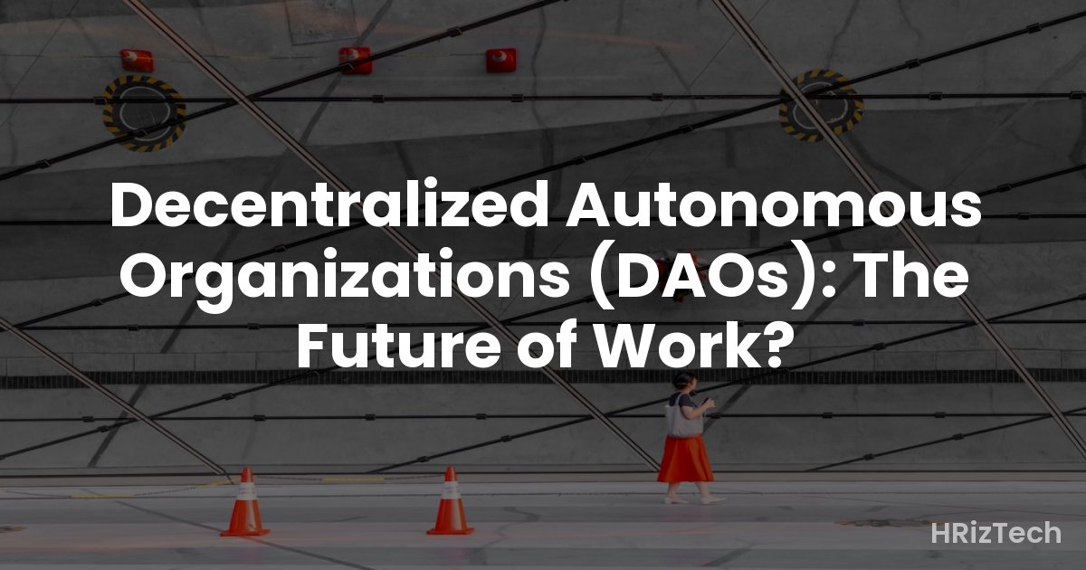 Decentralized Autonomous Organizations (DAOs): The Future of Work?
