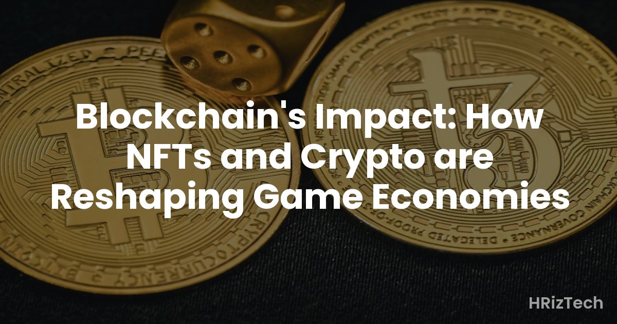 Blockchain's Impact: How NFTs and Crypto are Reshaping Game Economies