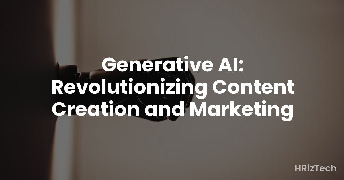 Generative AI: Revolutionizing Content Creation and Marketing