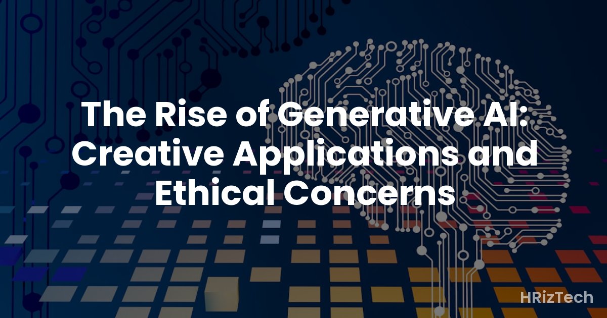 The Rise of Generative AI: Creative Applications and Ethical Concerns