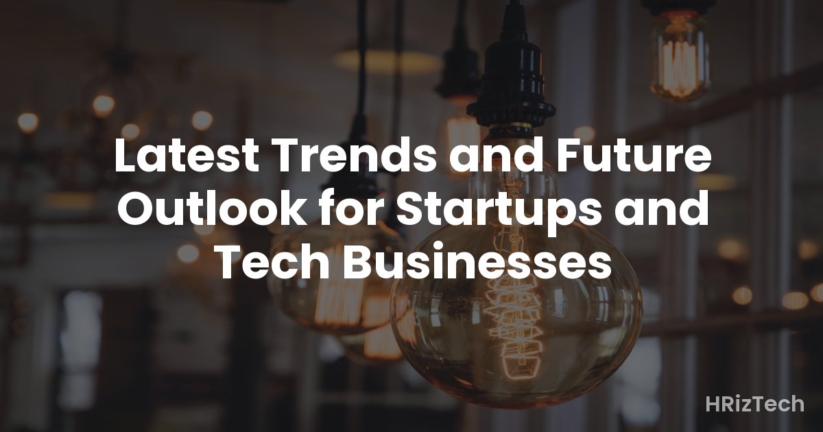 Latest Trends and Future Outlook for Startups and Tech Businesses