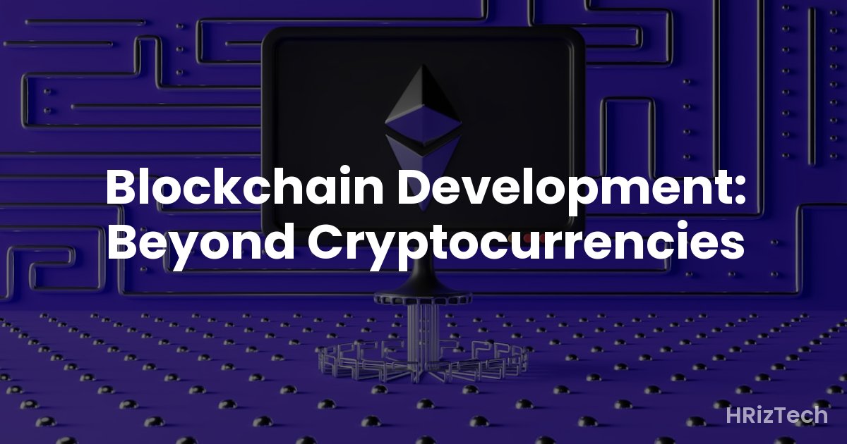 Blockchain Development: Beyond Cryptocurrencies