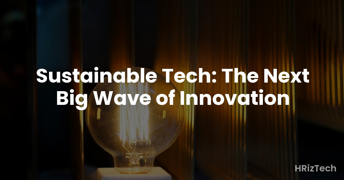 Sustainable Tech: The Next Big Wave of Innovation