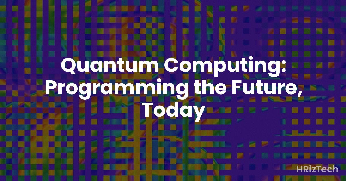 Quantum Computing: Programming the Future, Today
