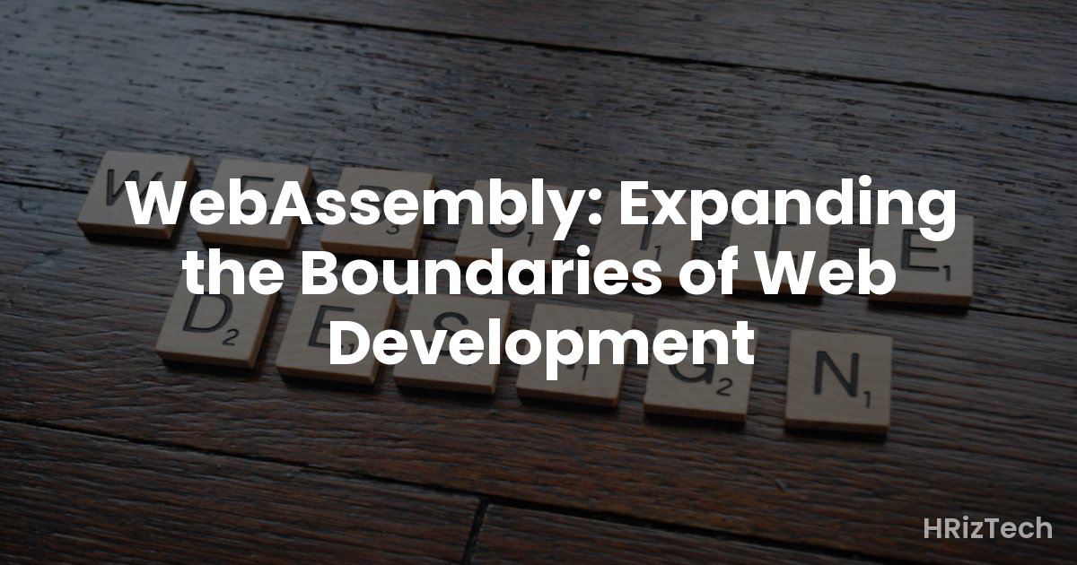 WebAssembly: Expanding the Boundaries of Web Development